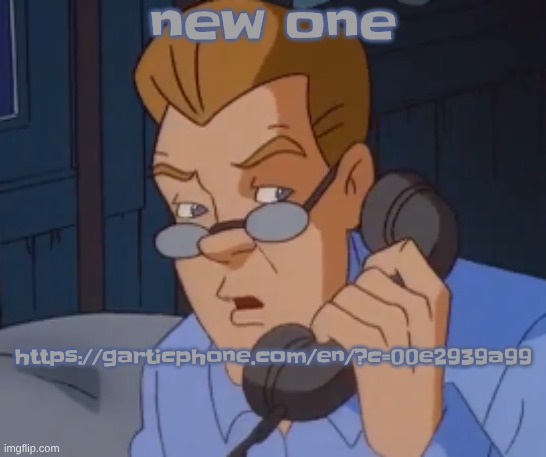 https://garticphone.com/en/?c=00e2939a99 | new one; https://garticphone.com/en/?c=00e2939a99 | image tagged in when the boring ass phone call kicks in | made w/ Imgflip meme maker