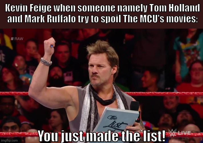 Kevin's list is longer than the ones I make for groceries | Kevin Feige when someone namely Tom Holland and Mark Ruffalo try to spoil The MCU's movies:; You just made the list! | image tagged in chris jericho list,marvel cinematic universe,wrestling | made w/ Imgflip meme maker