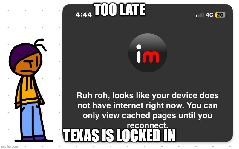 Guh?? | TOO LATE; TEXAS IS LOCKED IN | image tagged in guh | made w/ Imgflip meme maker