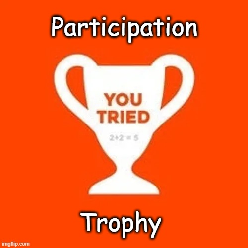 Progressive Style | Participation; Trophy | image tagged in trophy,oprah - you get a car,participation trophy,progressives,winners,losers | made w/ Imgflip meme maker
