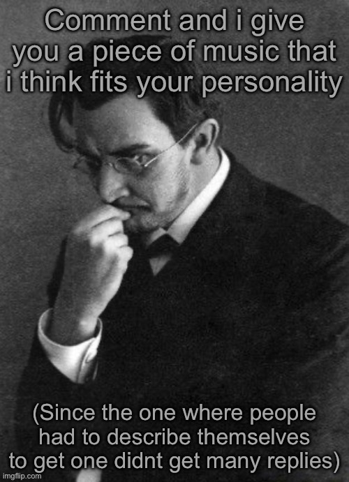 Listen to it then maybe do whatever you want | Comment and i give you a piece of music that i think fits your personality; (Since the one where people had to describe themselves to get one didnt get many replies) | image tagged in i karamazov | made w/ Imgflip meme maker