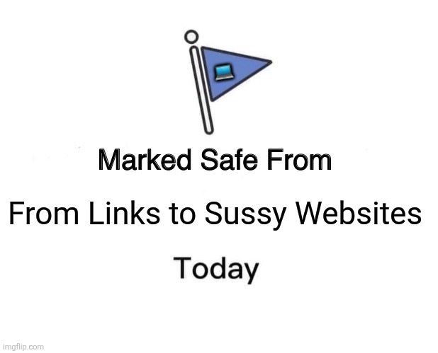 Marked Safe From Meme | 💻; From Links to Sussy Websites | image tagged in memes,scam,links | made w/ Imgflip meme maker