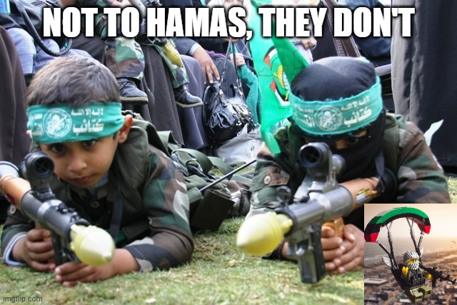 hamas kids | NOT TO HAMAS, THEY DON'T | image tagged in hamas kids | made w/ Imgflip meme maker