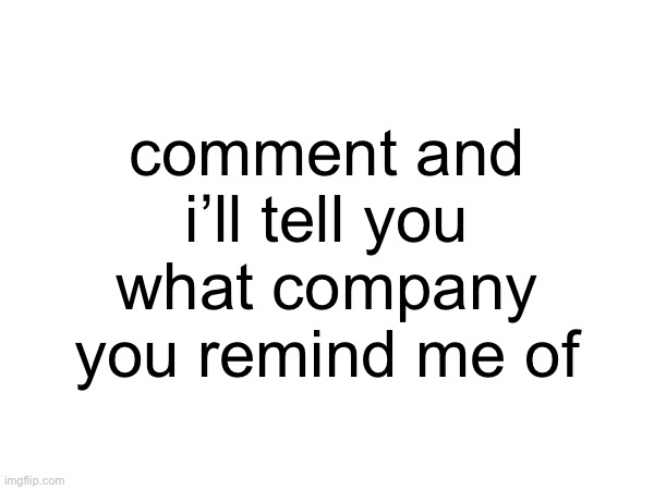 engagement bait final boss | comment and i’ll tell you what company you remind me of | made w/ Imgflip meme maker