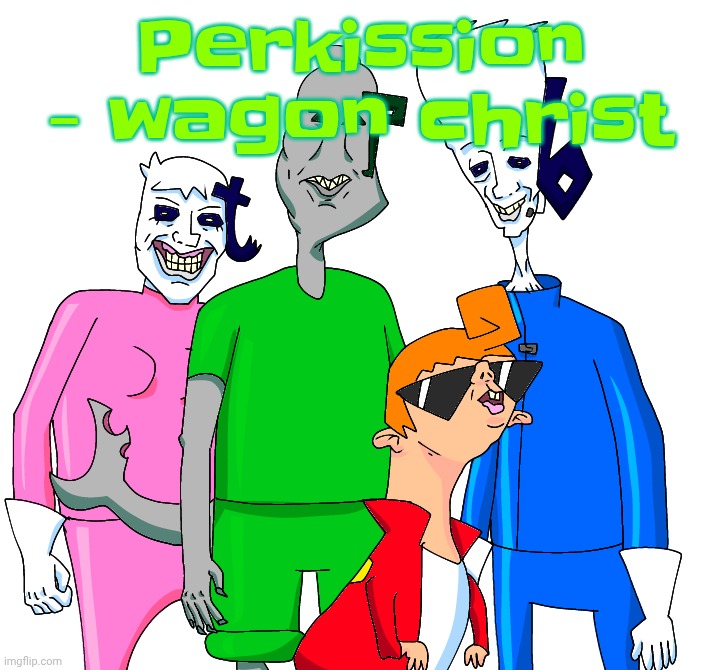 TS song is good | Perkission - wagon christ | image tagged in galacting my groove rn | made w/ Imgflip meme maker