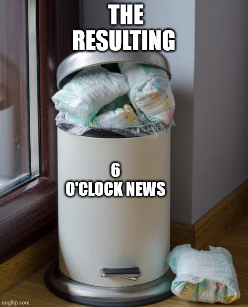 THE RESULTING 6 O'CLOCK NEWS | made w/ Imgflip meme maker