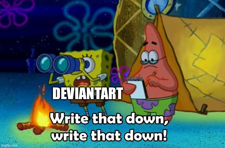 write that down | DEVIANTART | image tagged in write that down | made w/ Imgflip meme maker