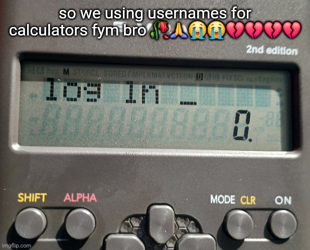 Wdym "log in" | so we using usernames for calculators fym bro 🥀🙏😭😭💔💔💔💔 | image tagged in bruh | made w/ Imgflip meme maker