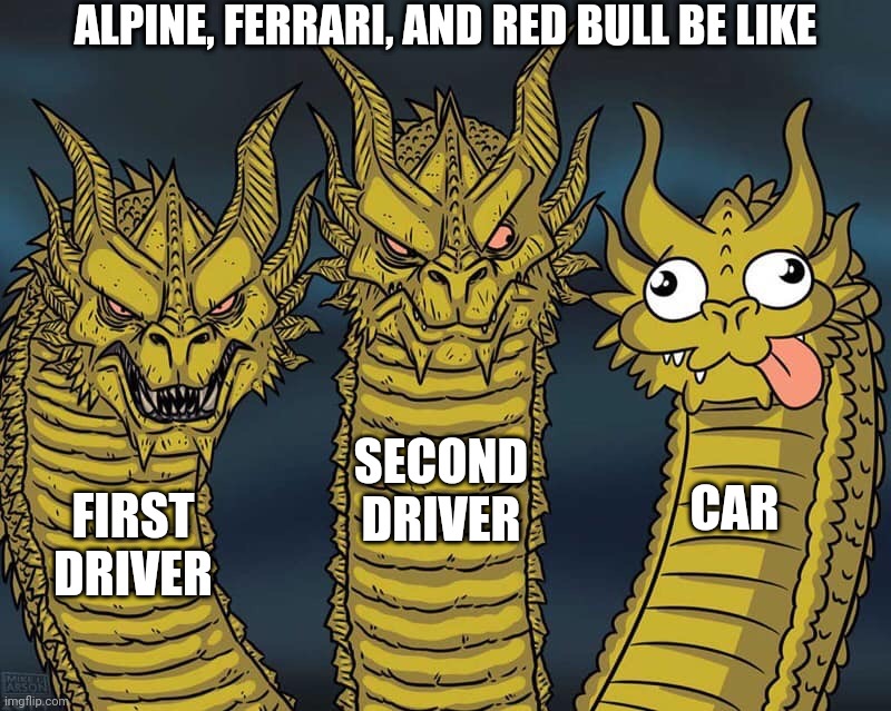 Three dragons | ALPINE, FERRARI, AND RED BULL BE LIKE; SECOND DRIVER; CAR; FIRST DRIVER | image tagged in three dragons,formula 1,teams,ferrari,red bull,cars | made w/ Imgflip meme maker