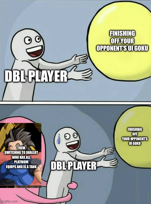 “Light work, no reaction” | FINISHING OFF YOUR OPPONENT’S UI GOKU; DBL PLAYER; FINISHING OFF YOUR OPPONENT’S UI GOKU; THEM SWITCHING TO SHALLOT WHO HAS ALL PLATINUM EQUIPS AND IS A TANK; DBL PLAYER | image tagged in memes,running away balloon,shallot,dragon ball legends | made w/ Imgflip meme maker