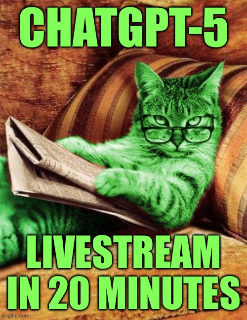 Factual RayCat | CHATGPT-5; LIVESTREAM IN 20 MINUTES | image tagged in factual raycat | made w/ Imgflip meme maker