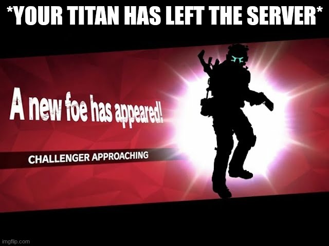 *YOUR TITAN HAS LEFT THE SERVER* | image tagged in titanfall 2 | made w/ Imgflip meme maker