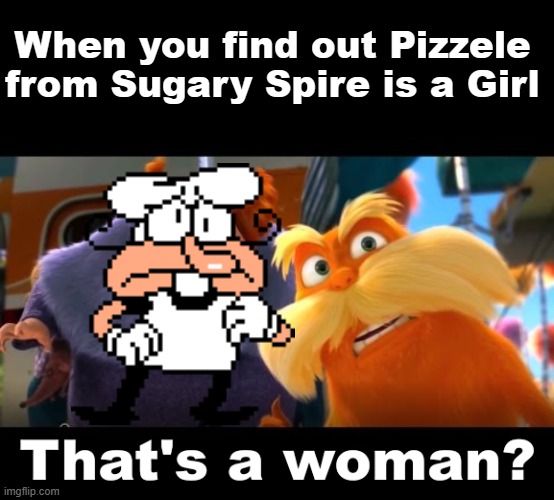Thats a Woman? | When you find out Pizzele from Sugary Spire is a Girl | image tagged in that's a woman | made w/ Imgflip meme maker