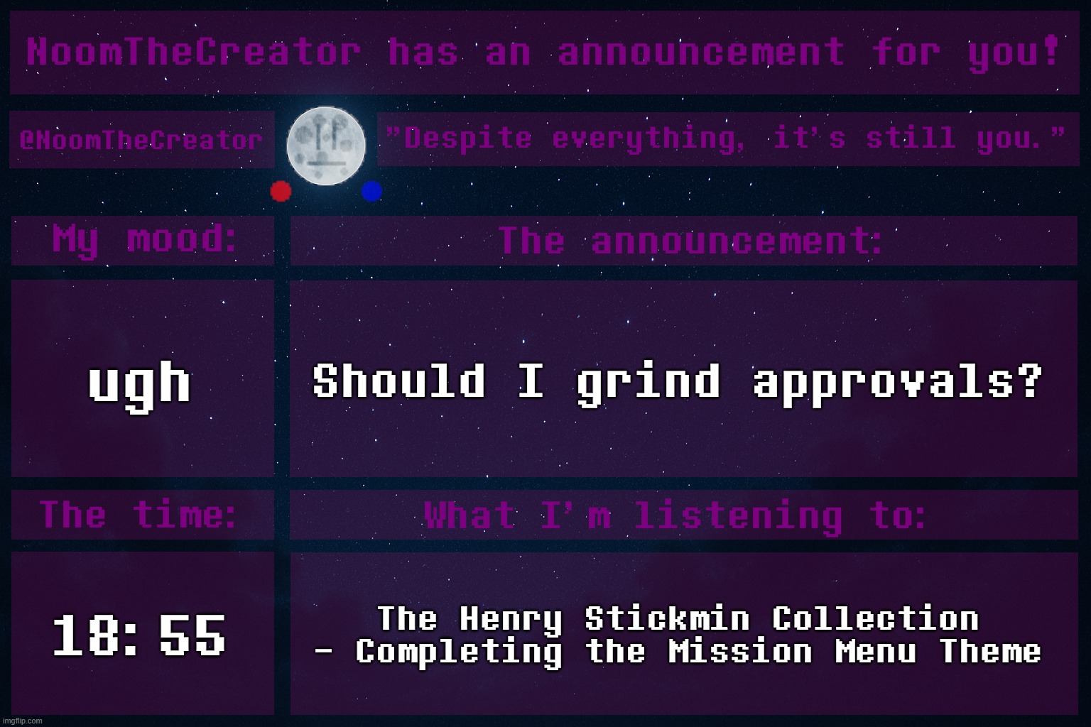 HEY EVERY ! | ugh; Should I grind approvals? 18:55; The Henry Stickmin Collection - Completing the Mission Menu Theme | image tagged in noomthecreator announcement temp | made w/ Imgflip meme maker