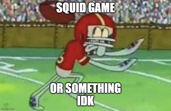Squidward playing football | SQUID GAME; OR SOMETHING
IDK | image tagged in squidward playing football,pun,squid game | made w/ Imgflip meme maker