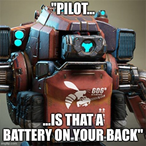 is that a battery!?!? | "PILOT... ...IS THAT A BATTERY ON YOUR BACK" | image tagged in titanfall 2 | made w/ Imgflip meme maker