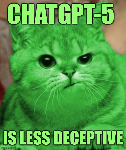 RayCat Annoyed | CHATGPT-5; IS LESS DECEPTIVE | image tagged in raycat annoyed | made w/ Imgflip meme maker