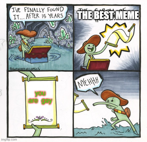 The Scroll Of Truth Meme | THE BEST MEME; you are  gay | image tagged in memes,the scroll of truth | made w/ Imgflip meme maker