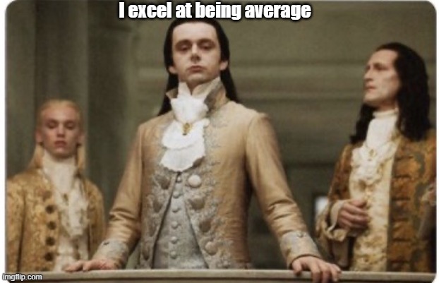 average joe | I excel at being average | image tagged in superior royalty | made w/ Imgflip meme maker