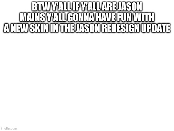 :3 | BTW Y'ALL IF Y'ALL ARE JASON MAINS Y'ALL GONNA HAVE FUN WITH A NEW SKIN IN THE JASON REDESIGN UPDATE | image tagged in forsaken,dev | made w/ Imgflip meme maker
