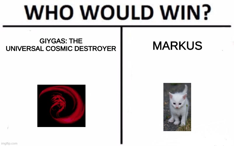 Who Would Win? Meme | GIYGAS: THE UNIVERSAL COSMIC DESTROYER; MARKUS | image tagged in memes,who would win | made w/ Imgflip meme maker