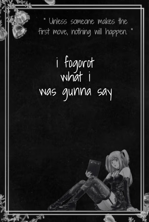 sorry | i fogorot what i was gunna say | image tagged in moons misa temp | made w/ Imgflip meme maker