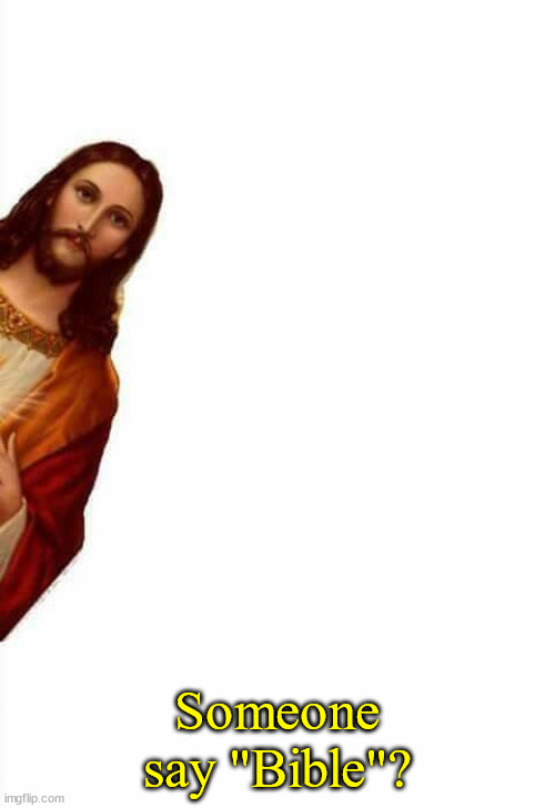 jesus watcha doin | Someone say "Bible"? | image tagged in jesus watcha doin | made w/ Imgflip meme maker