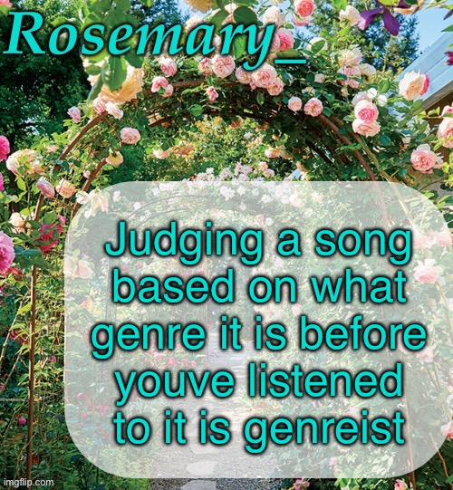 Rosemary_ template | Judging a song based on what genre it is before youve listened to it is genreist | image tagged in rosemary_ template | made w/ Imgflip meme maker