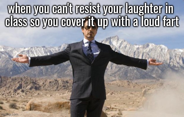 I'm lowkey dragging this meme atp but it's the best meme idea I ever came up with | when you can't resist your laughter in 
class so you cover it up with a loud fart | image tagged in friday tony stark | made w/ Imgflip meme maker