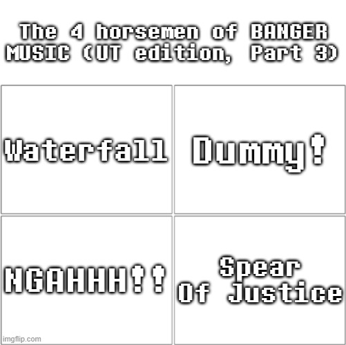 Undertale BANGERS (Part 3) | The 4 horsemen of BANGER MUSIC (UT edition, Part 3); Waterfall; Dummy! NGAHHH!! Spear Of Justice | image tagged in the 4 horsemen of ___,undertale,music | made w/ Imgflip meme maker