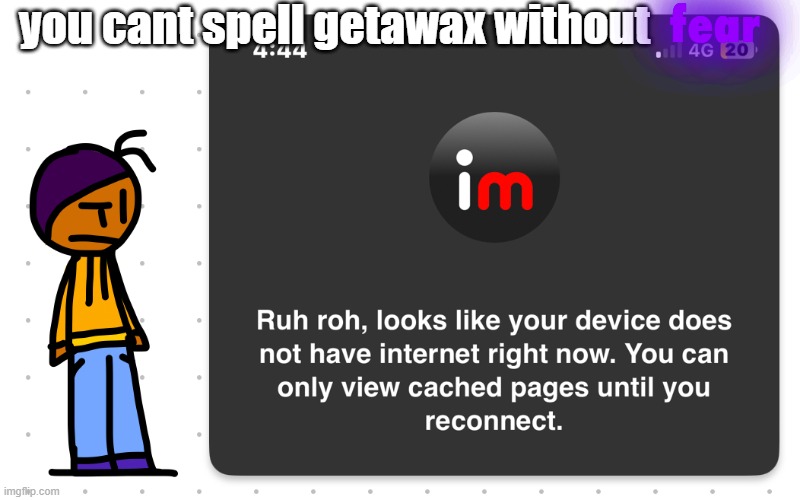 Guh?? | you cant spell getawax without; fear | image tagged in guh | made w/ Imgflip meme maker