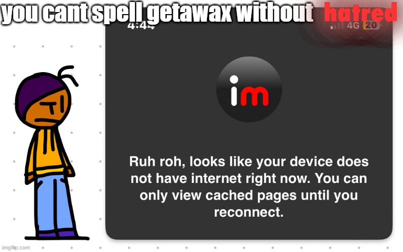 Guh?? | you cant spell getawax without; hatred | image tagged in guh | made w/ Imgflip meme maker