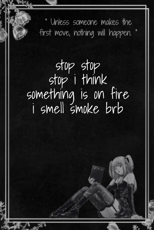 Moons Misa Temp | stop stop stop i think something is on fire i smell smoke brb | image tagged in moons misa temp | made w/ Imgflip meme maker