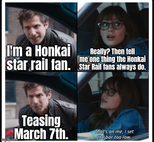 It would be a bit crazy if there's someone who didn't keep teasing March 7th. | Really? Then tell me one thing the Honkai Star Rail fans always do. I'm a Honkai star rail fan. Teasing March 7th. | image tagged in brooklyn 99 set the bar too low,honkai star rail,memes | made w/ Imgflip meme maker