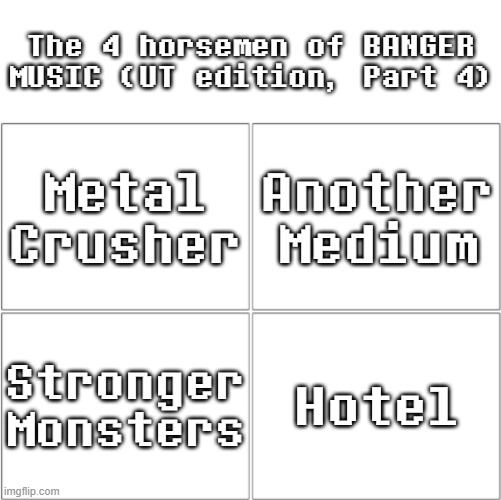 Undertale BANGERS (Part 4) | The 4 horsemen of BANGER MUSIC (UT edition, Part 4); Metal Crusher; Another Medium; Stronger Monsters; Hotel | image tagged in the 4 horsemen of ___,undertale,music | made w/ Imgflip meme maker