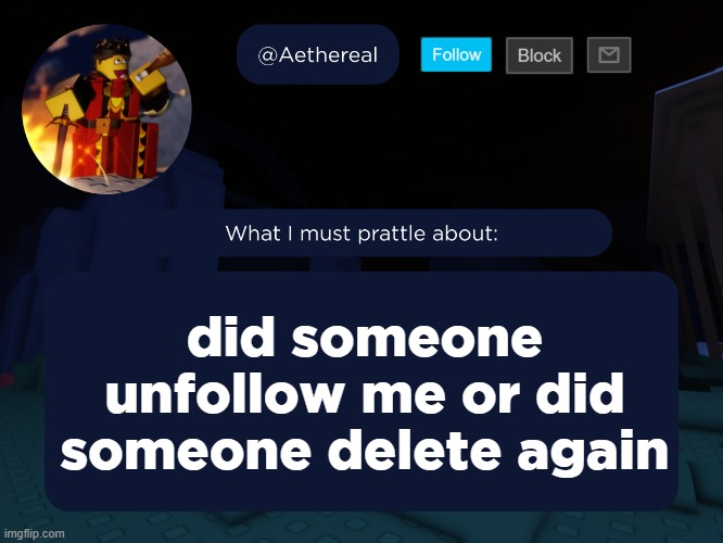 aethereal's forsaken template | did someone unfollow me or did someone delete again | image tagged in aethereal's forsaken template | made w/ Imgflip meme maker