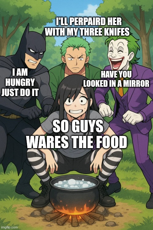 the bat man gang were arrested and they were foursed to poop in the ash pot | I'LL PERPAIRD HER WITH MY THREE KNIFES; HAVE YOU LOOKED IN A MIRROR; I AM HUNGRY JUST DO IT; SO GUYS WARES THE FOOD | image tagged in funny | made w/ Imgflip meme maker