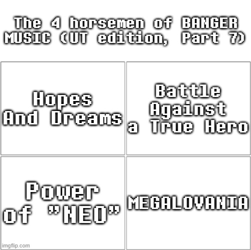Undertale BANGERS (Part 7) | The 4 horsemen of BANGER MUSIC (UT edition, Part 7); Hopes And Dreams; Battle Against a True Hero; Power of "NEO"; MEGALOVANIA | image tagged in the 4 horsemen of ___,undertale,music | made w/ Imgflip meme maker