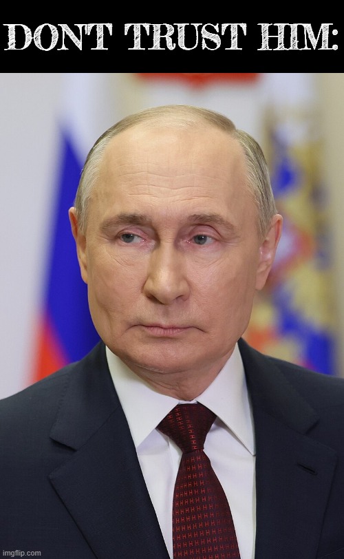 DON'T TRUST HIM: | image tagged in vladimir putin,russo-ukrainian war | made w/ Imgflip meme maker