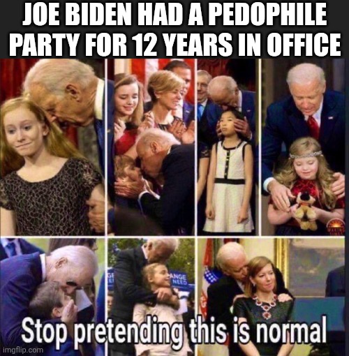 JOE BIDEN HAD A PEDOPHILE PARTY FOR 12 YEARS IN OFFICE | made w/ Imgflip meme maker