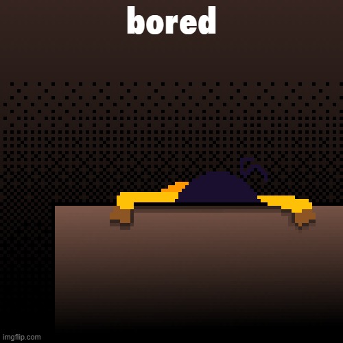 life. | bored | image tagged in life | made w/ Imgflip meme maker
