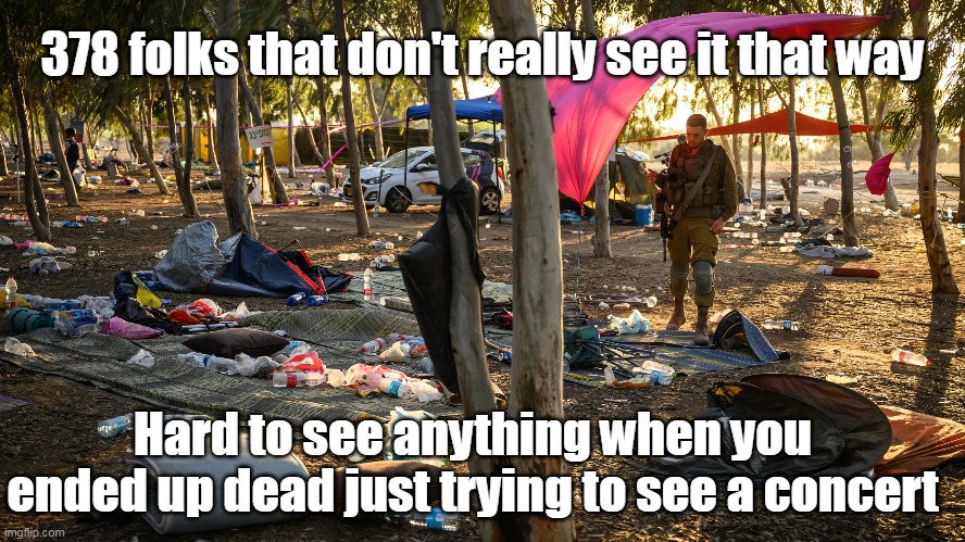 Hard to see anything when you ended up dead just trying to see a concert 378 folks that don't really see it that way | made w/ Imgflip meme maker