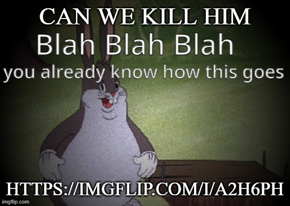 or else im pulling up the legendary "Yelly Faoi" | CAN WE KILL HIM; HTTPS://IMGFLIP.COM/I/A2H6PH | image tagged in wholesome 100 | made w/ Imgflip meme maker