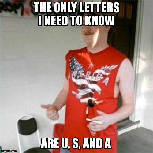 Redneck Randal | THE ONLY LETTERS I NEED TO KNOW ARE U, S, AND A | image tagged in memes,redneck randal | made w/ Imgflip meme maker