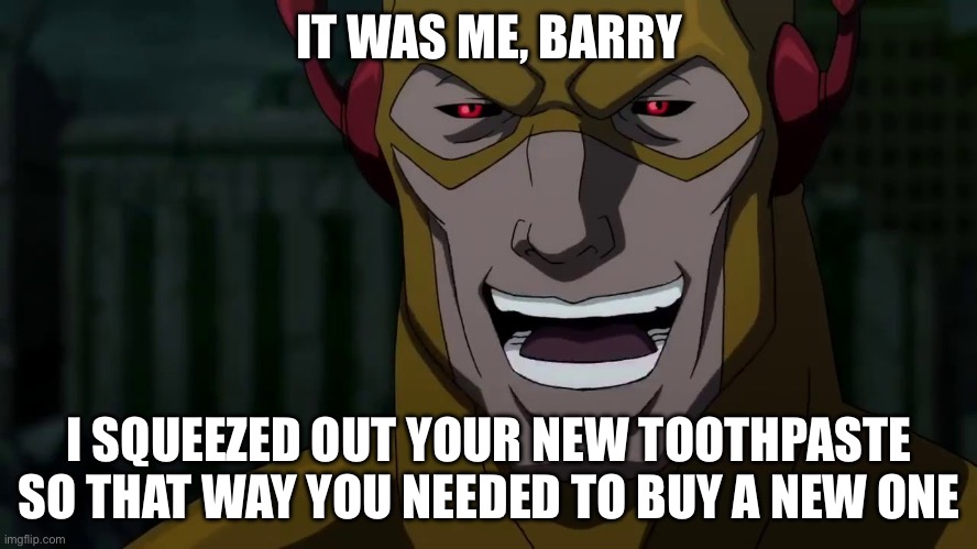 It was me, Barry | IT WAS ME, BARRY; I SQUEEZED OUT YOUR NEW TOOTHPASTE SO THAT WAY YOU NEEDED TO BUY A NEW ONE | image tagged in it was me barry | made w/ Imgflip meme maker
