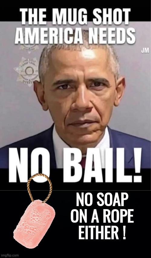 No bail! No soap on a rope either for Barry | NO SOAP ON A ROPE EITHER ! | image tagged in black background,barack obama,soap | made w/ Imgflip meme maker