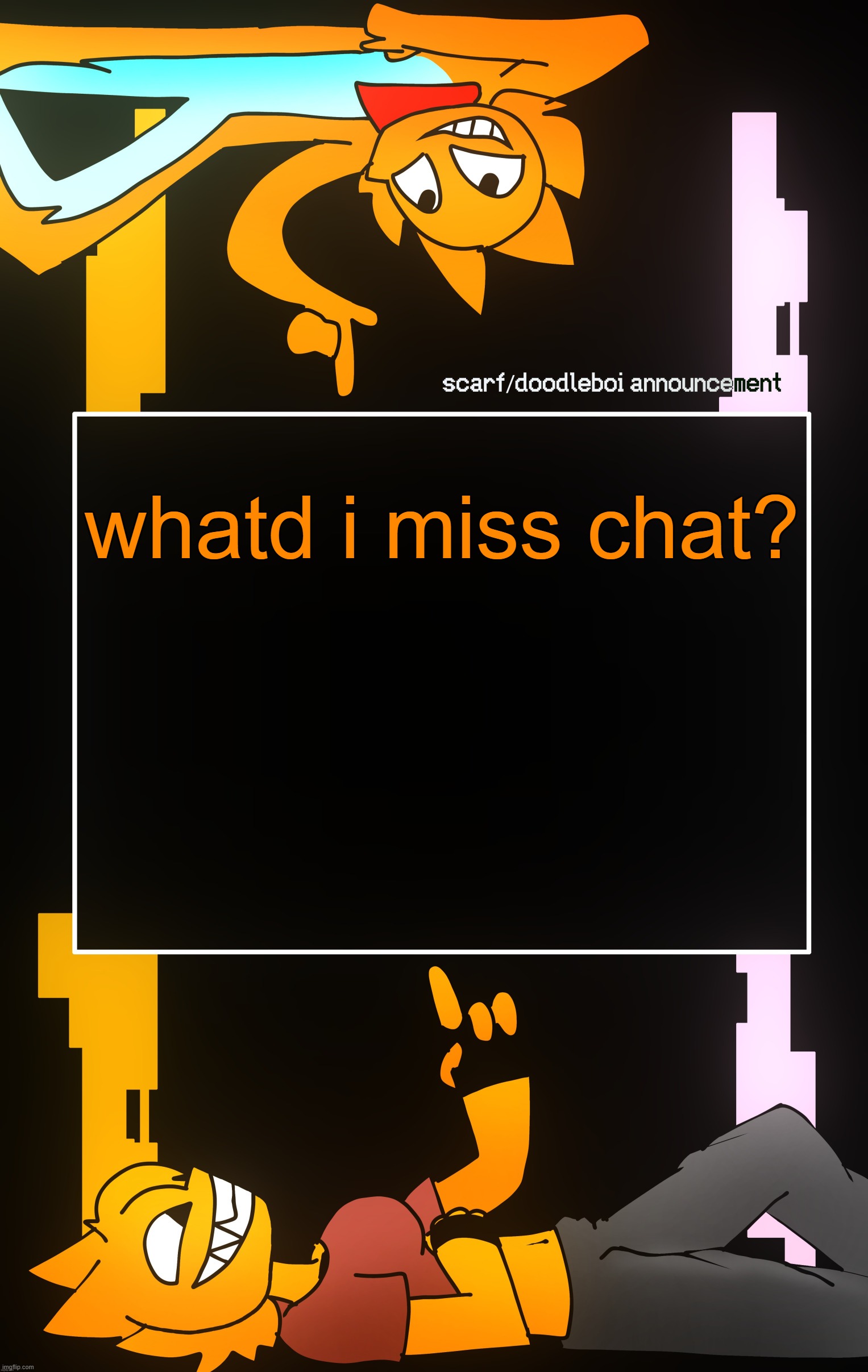 Scarf and DoodleBoi shared announcement template | whatd i miss chat? | image tagged in scarf and doodleboi shared announcement template | made w/ Imgflip meme maker