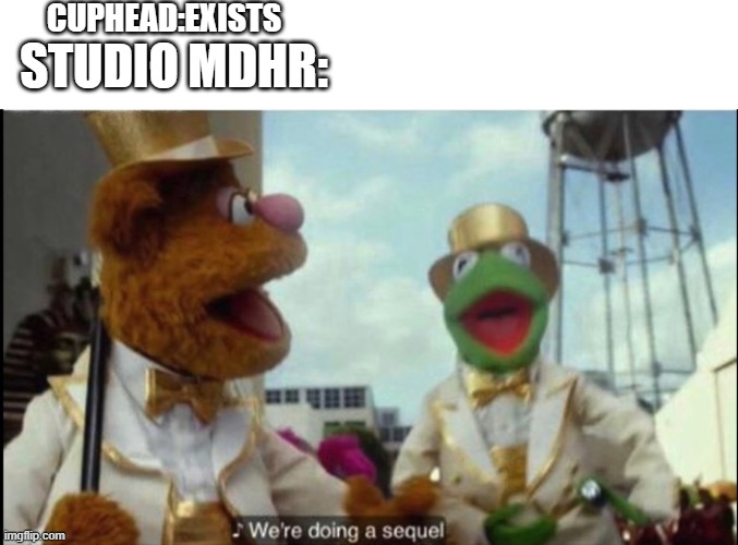 I hope this sequel exists | CUPHEAD:EXISTS; STUDIO MDHR: | image tagged in we're doing a sequel,cuphead | made w/ Imgflip meme maker