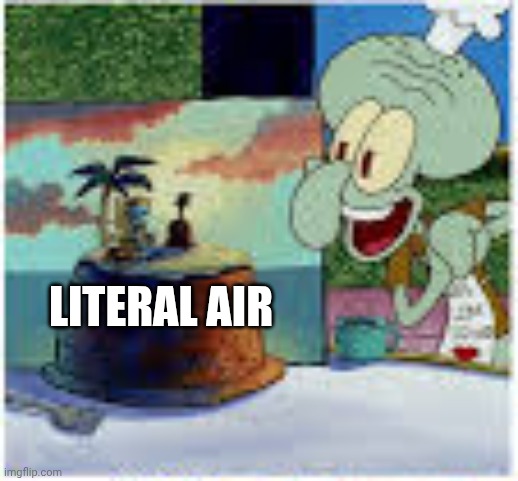 LITERAL AIR | made w/ Imgflip meme maker