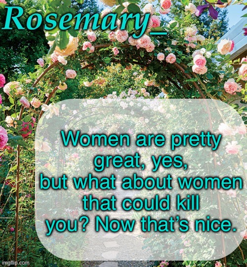 Rosemary_ template | Women are pretty great, yes, but what about women that could kill you? Now that’s nice. | image tagged in rosemary_ template | made w/ Imgflip meme maker